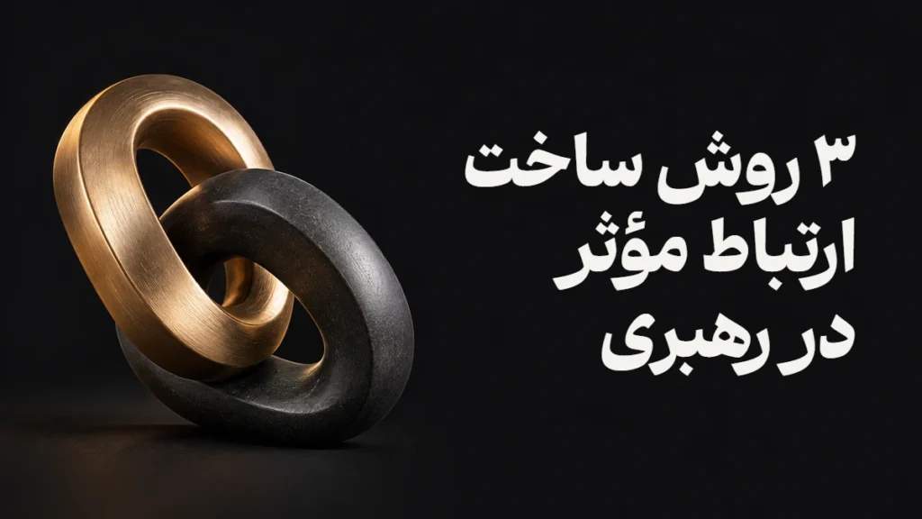 ۳ روش ساخت ارتباط مؤثر در رهبری