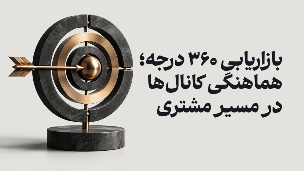 بازاریابی ۳۶۰ درجه؛ هماهنگی کانال‌ها در مسیر مشتری
