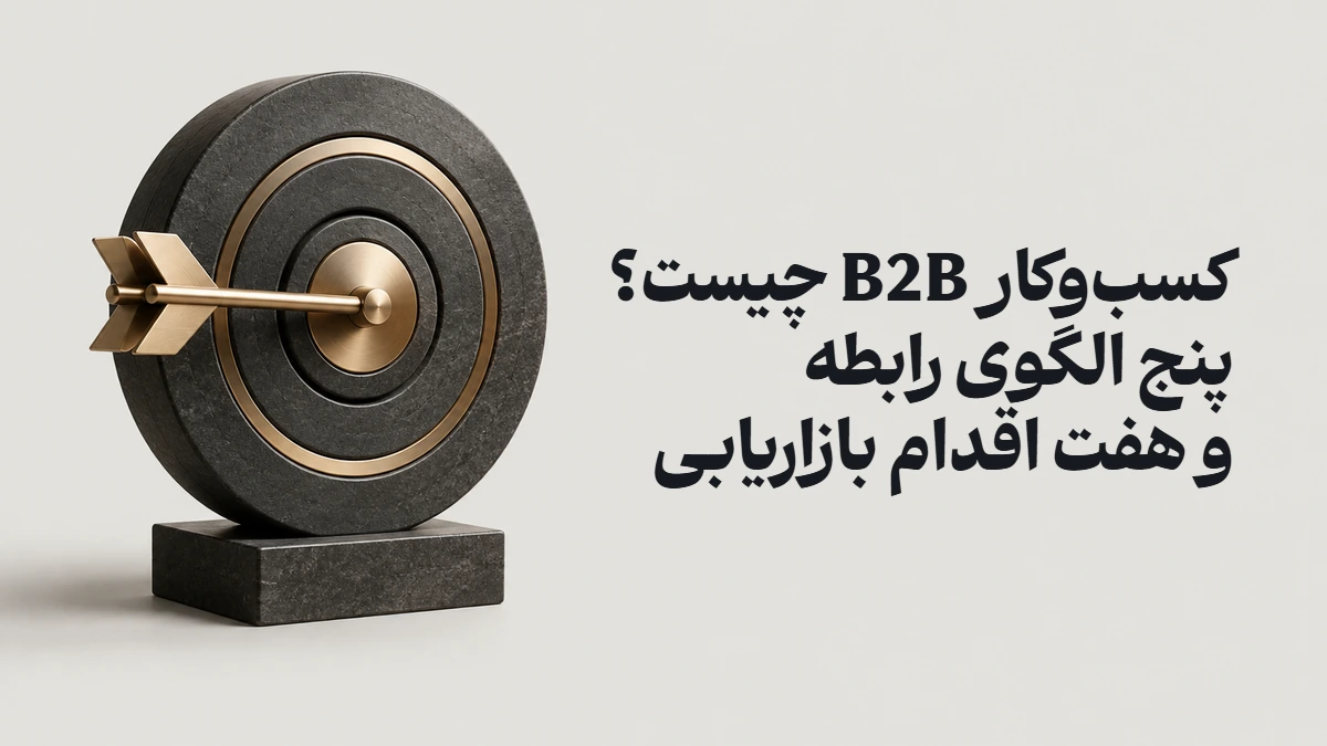 کسب‌وکار B2B چیست؟ پنج الگوی رابطه و هفت اقدام بازاریابی