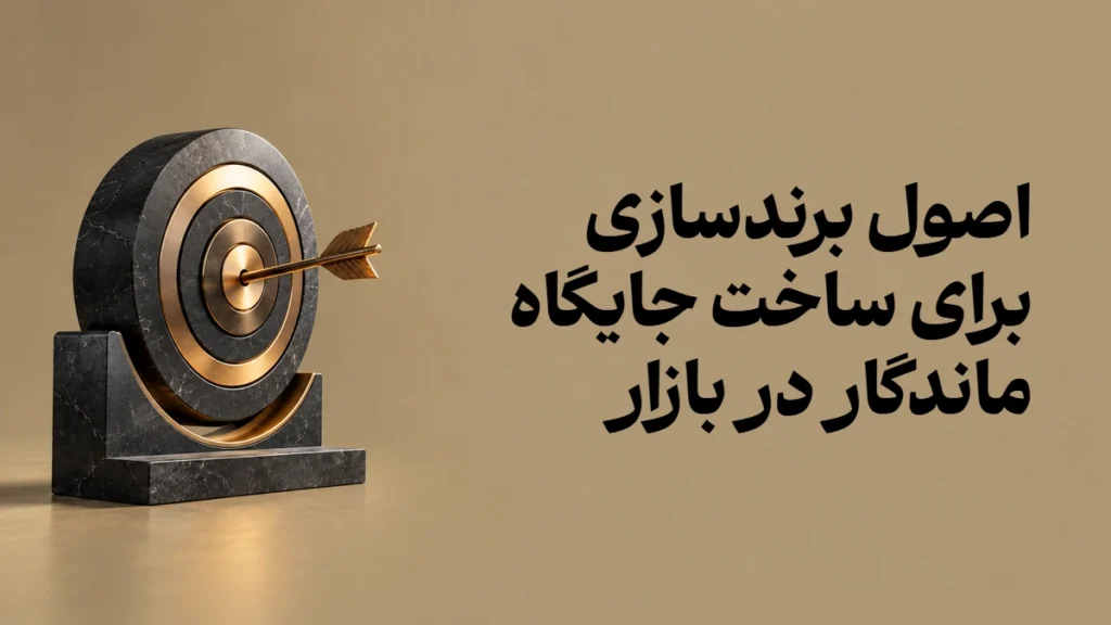 اصول برندسازی برای ساخت جایگاه ماندگار در بازار