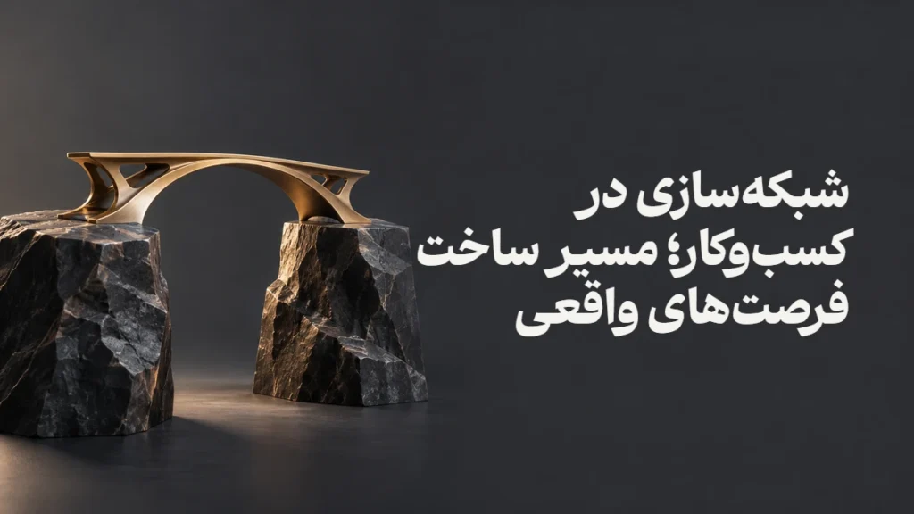 شبکه‌سازی در کسب‌وکار؛ مسیر ساخت فرصت‌های واقعی