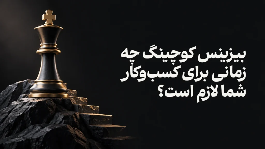 بیزینس کوچینگ چه زمانی برای کسب‌وکار شما لازم است؟