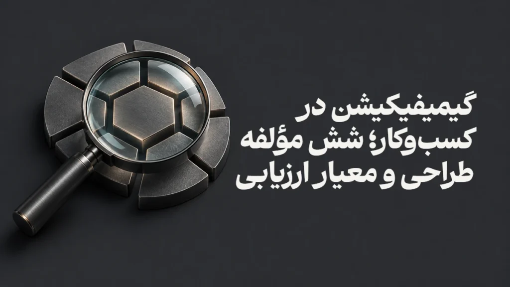 گیمیفیکیشن در کسب‌وکار؛ شش مؤلفه طراحی و معیار ارزیابی