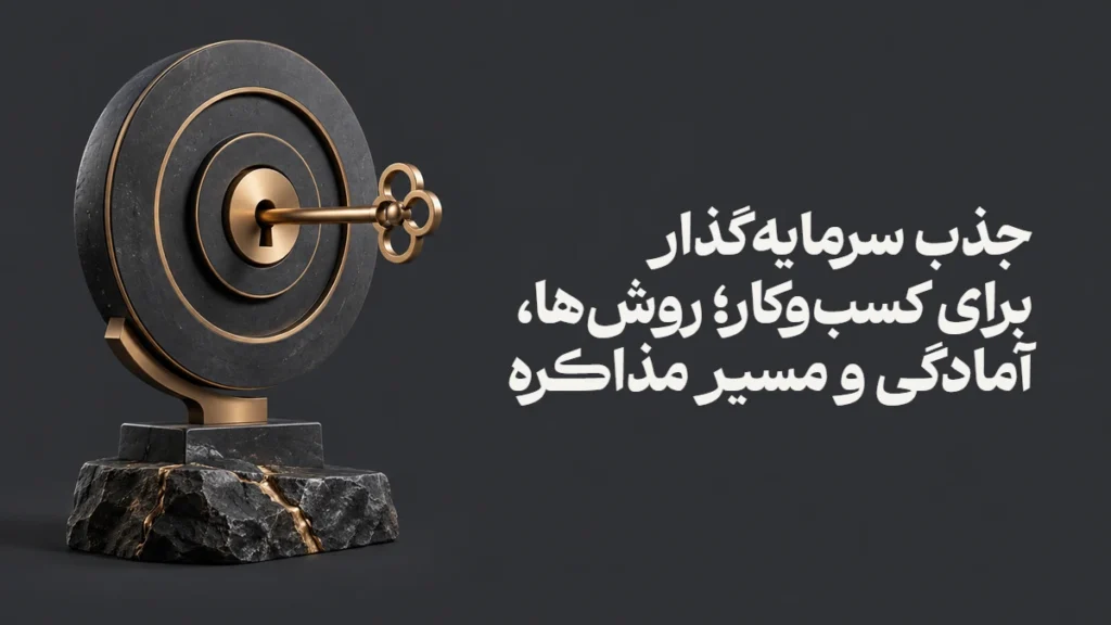 جذب سرمایه‌گذار برای کسب‌وکار؛ روش‌ها، آمادگی و مسیر مذاکره