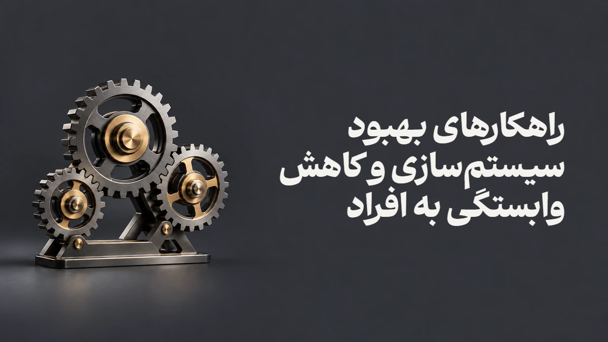 راهکارهای بهبود سیستم‌سازی و کاهش وابستگی به افراد