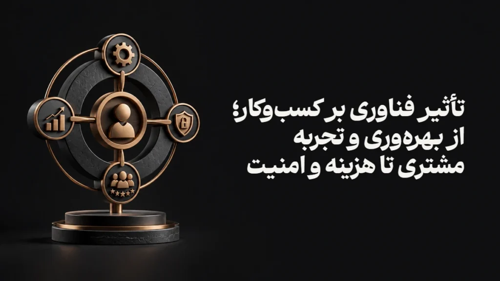 تأثیر فناوری بر کسب‌وکار؛ از بهره‌وری و تجربه مشتری تا هزینه و امنیت