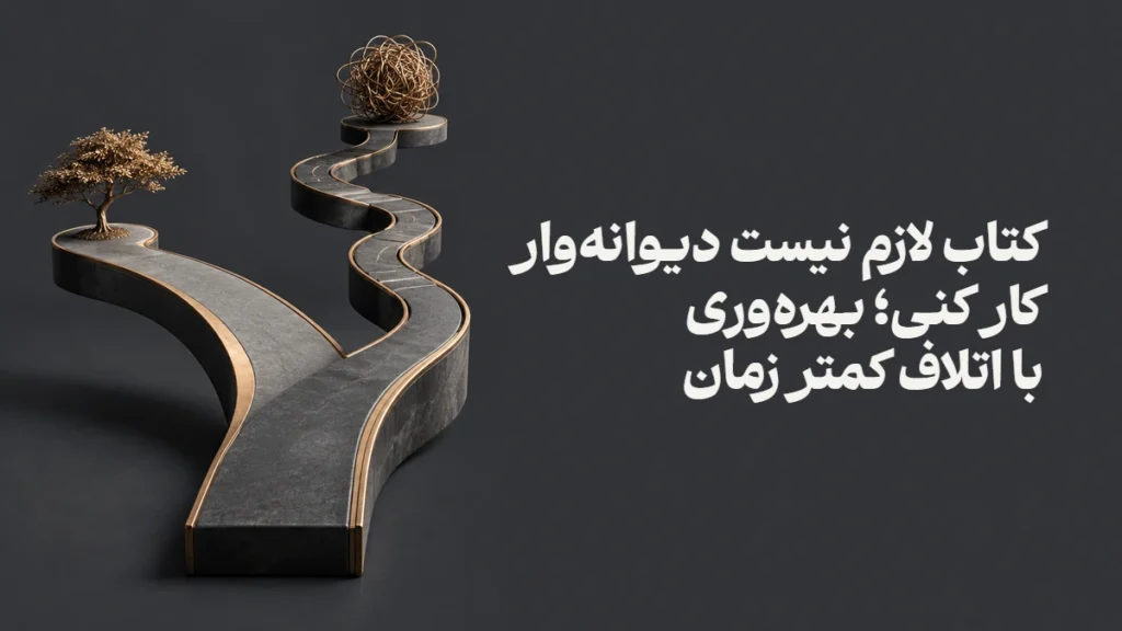 کتاب لازم نیست دیوانه‌وار کار کنی؛ بهره‌وری با اتلاف کمتر زمان