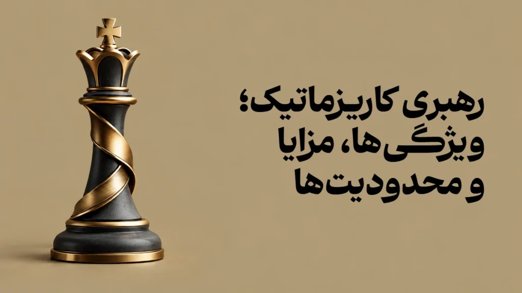 رهبری کاریزماتیک؛ ویژگی‌ها، مزایا و محدودیت‌ها