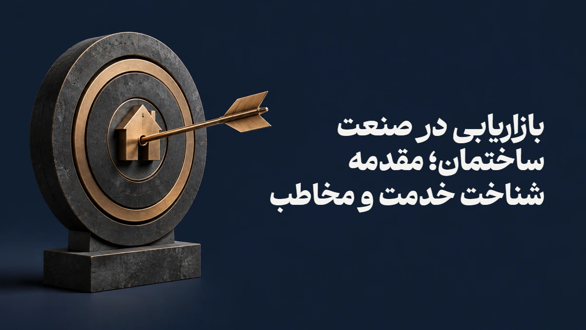 بازاریابی در صنعت ساختمان؛ مقدمه شناخت خدمت و مخاطب