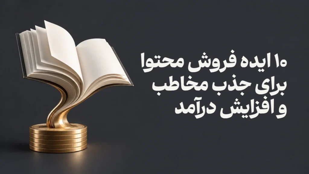 ۱۰ ایده فروش محتوا برای جذب مخاطب و افزایش درآمد