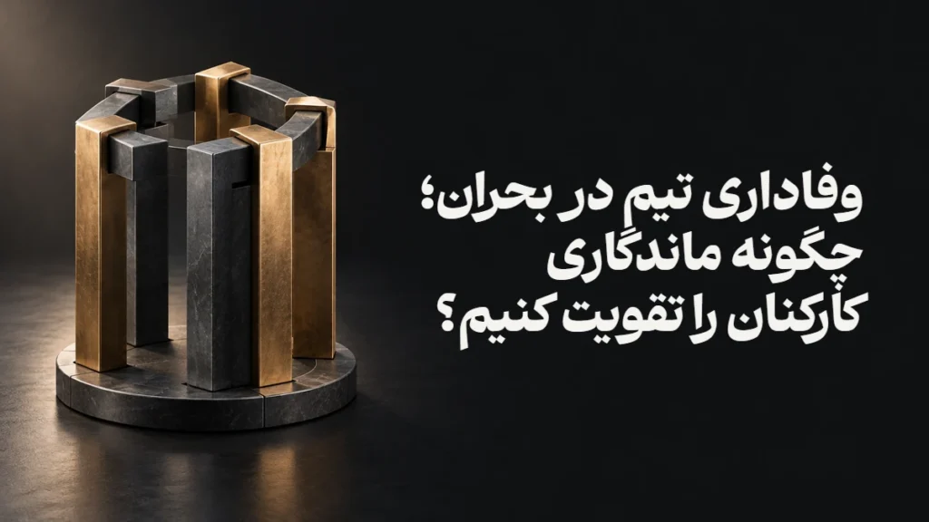 وفاداری تیم در بحران؛ چگونه ماندگاری کارکنان را تقویت کنیم؟