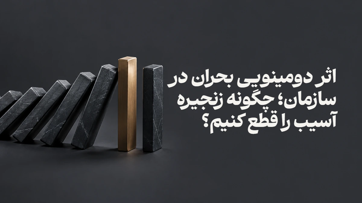 اثر دومینویی بحران در سازمان؛ چگونه زنجیره آسیب را قطع کنیم؟