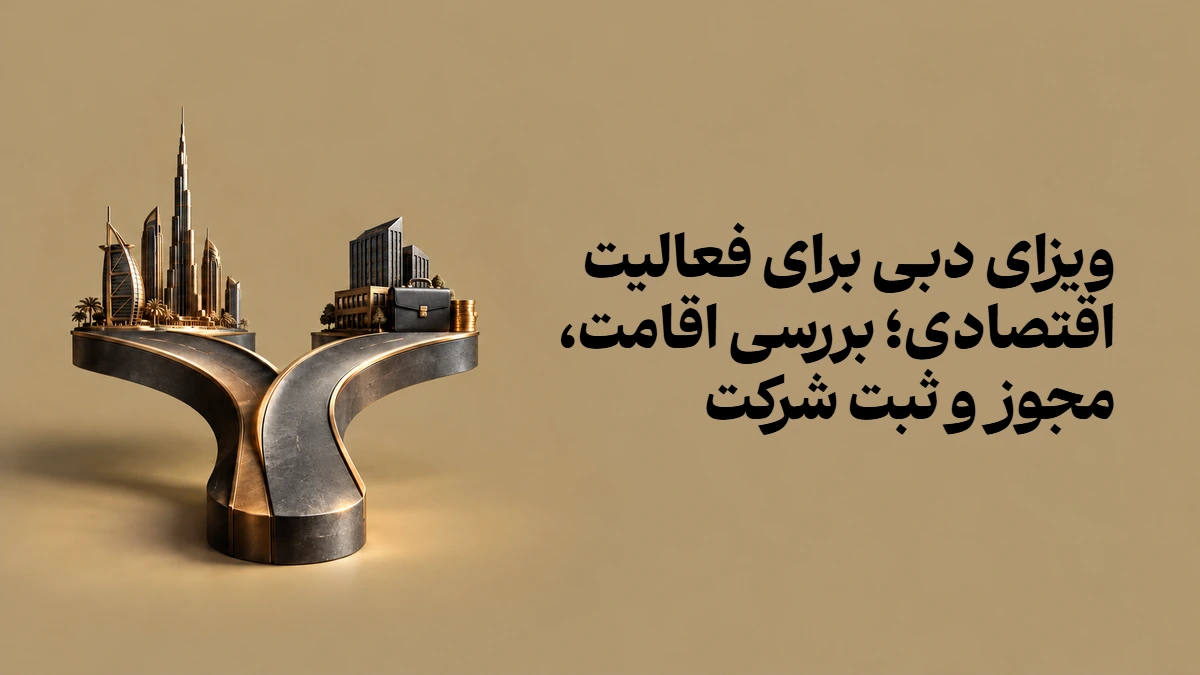 ویزای دبی برای فعالیت اقتصادی؛ بررسی اقامت، مجوز و ثبت شرکت