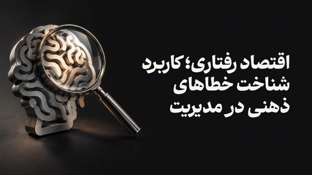 اقتصاد رفتاری؛ کاربرد شناخت خطاهای ذهنی در مدیریت