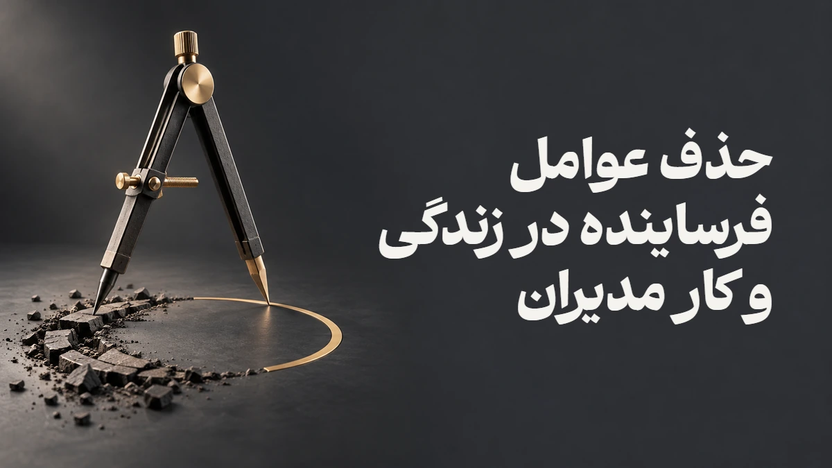 حذف عوامل فرساینده در زندگی و کار مدیران