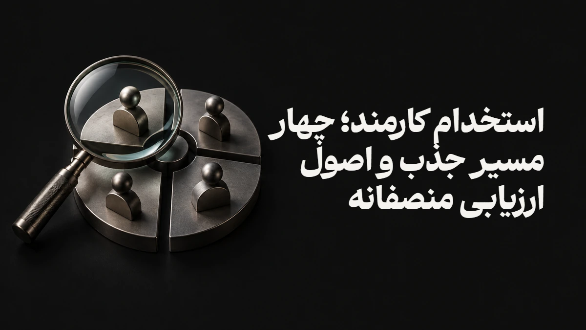 استخدام کارمند؛ چهار مسیر جذب و اصول ارزیابی منصفانه