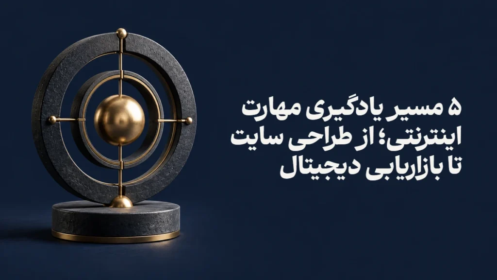 ۵ مسیر یادگیری مهارت اینترنتی؛ از طراحی سایت تا بازاریابی دیجیتال