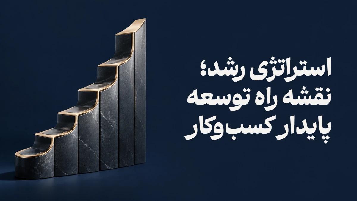 استراتژی رشد؛ نقشه راه توسعه پایدار کسب‌وکار