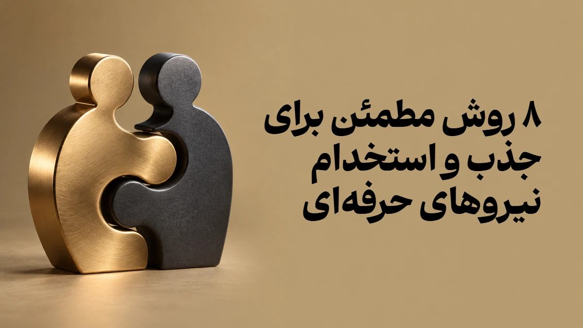 ۸ روش مطمئن برای جذب و استخدام نیروهای حرفه‌ای