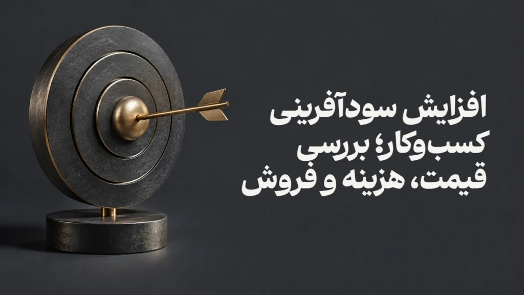 افزایش سودآفرینی کسب‌وکار؛ بررسی قیمت، هزینه و فروش