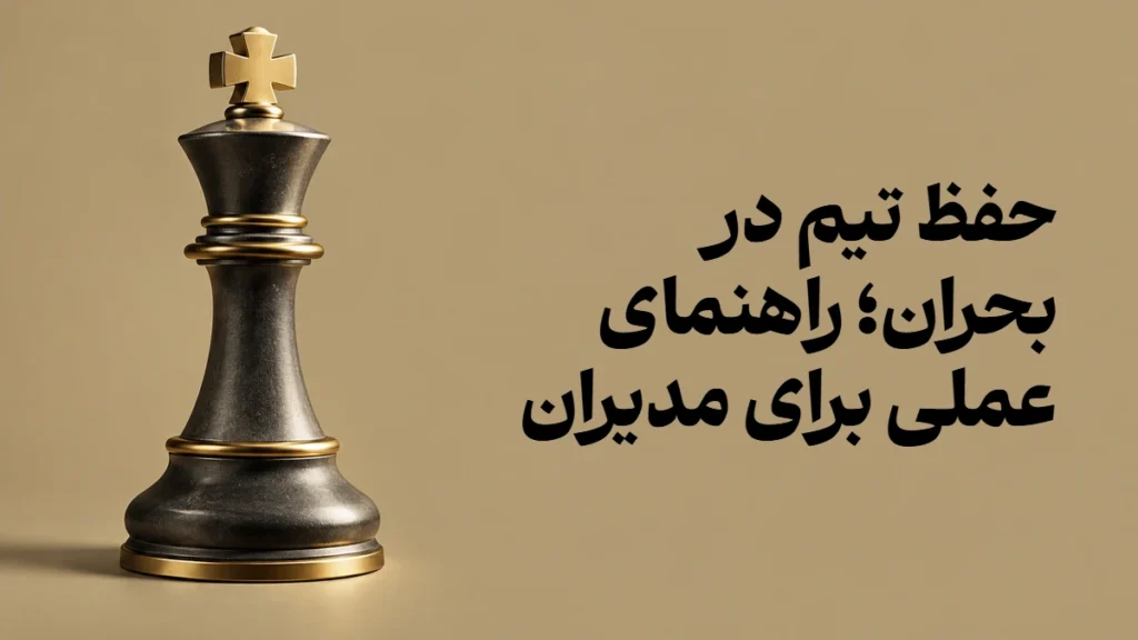 حفظ تیم در بحران؛ راهنمای عملی برای مدیران