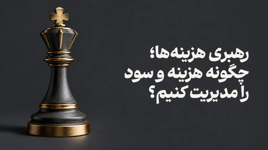 رهبری هزینه‌ها؛ چگونه هزینه و سود را مدیریت کنیم؟