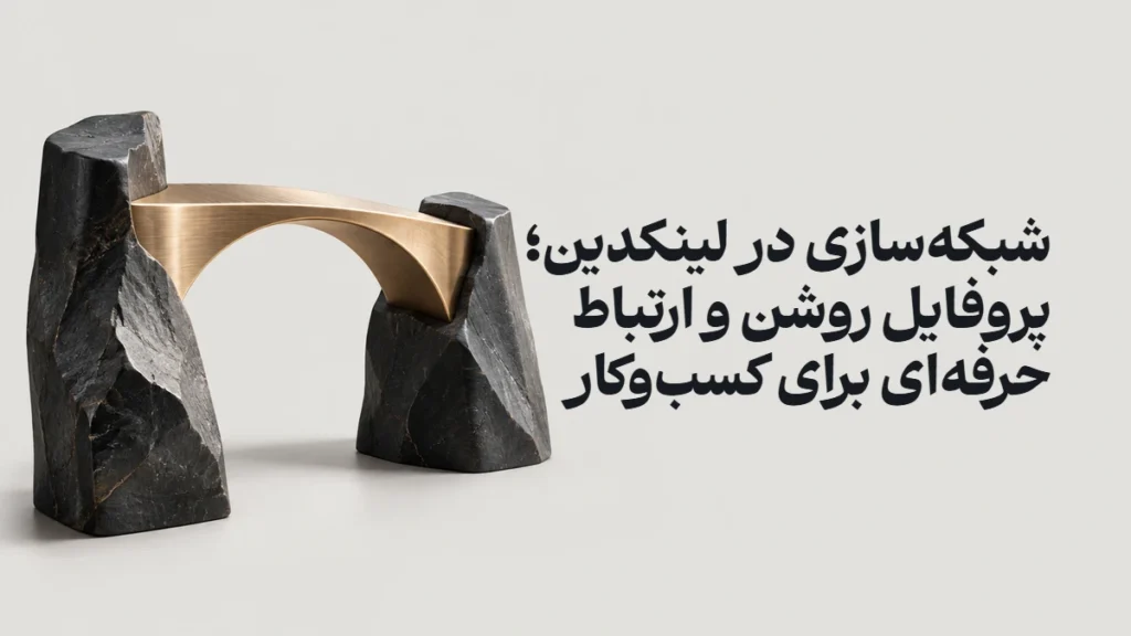 شبکه‌سازی در لینکدین؛ پروفایل روشن و ارتباط حرفه‌ای برای کسب‌وکار