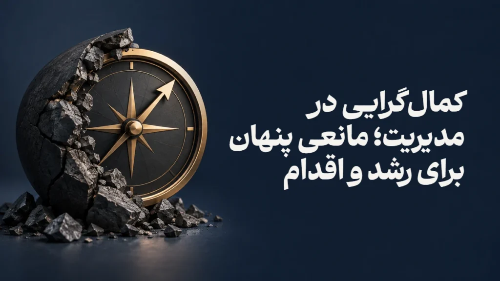 کمال‌گرایی در مدیریت؛ مانعی پنهان برای رشد و اقدام