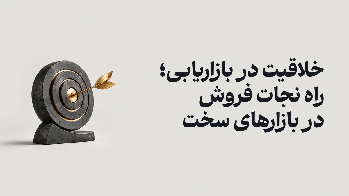 خلاقیت در بازاریابی؛ راه نجات فروش در بازارهای سخت