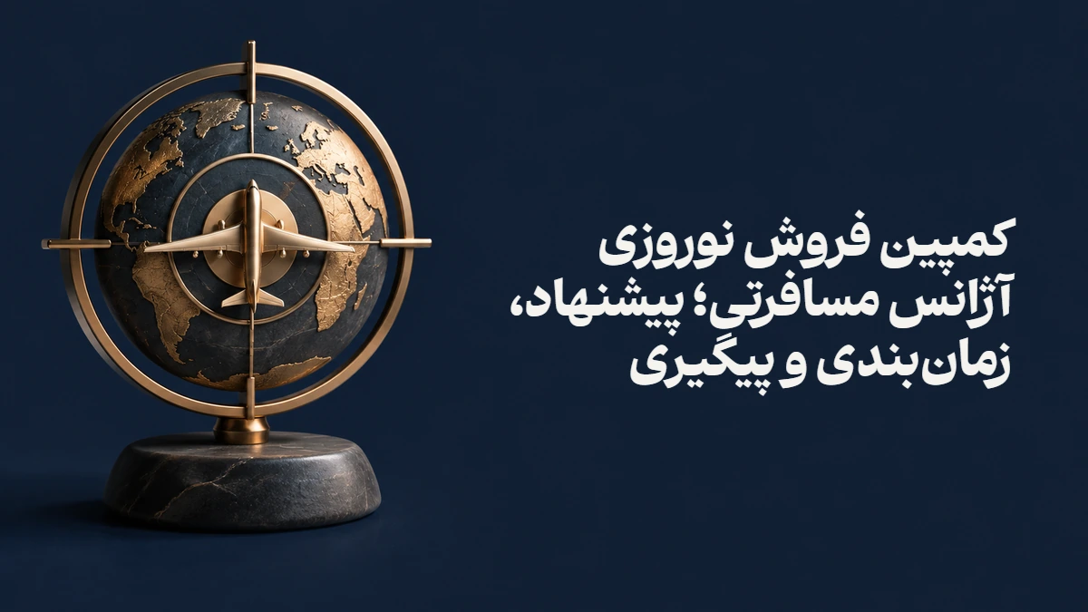 کمپین فروش نوروزی آژانس مسافرتی؛ پیشنهاد، زمان‌بندی و پیگیری