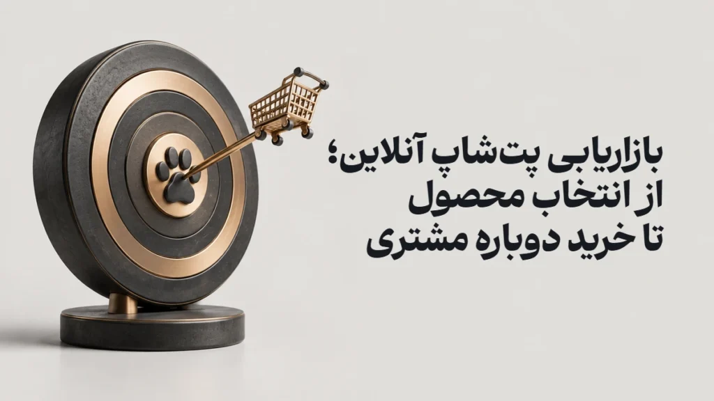 بازاریابی پت‌شاپ آنلاین؛ از انتخاب محصول تا خرید دوباره مشتری