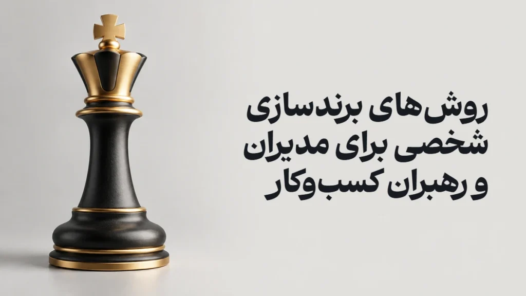 روش‌های برندسازی شخصی برای مدیران و رهبران کسب‌وکار
