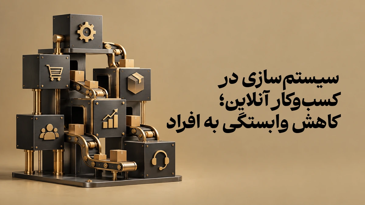 سیستم‌سازی در کسب‌وکار آنلاین؛ کاهش وابستگی به افراد