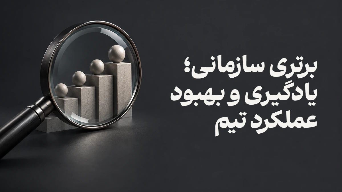 برتری سازمانی؛ یادگیری و بهبود عملکرد تیم