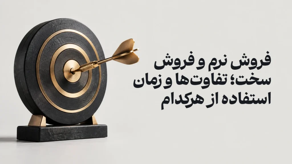 فروش نرم و فروش سخت؛ تفاوت‌ها و زمان استفاده از هرکدام