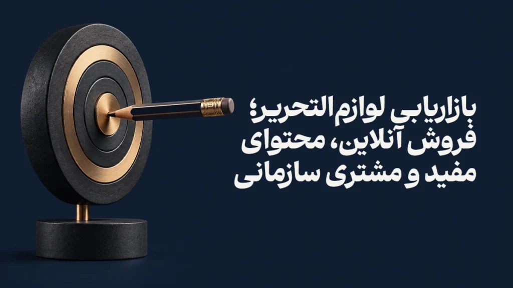 بازاریابی لوازم‌التحریر؛ فروش آنلاین، محتوای مفید و مشتری سازمانی