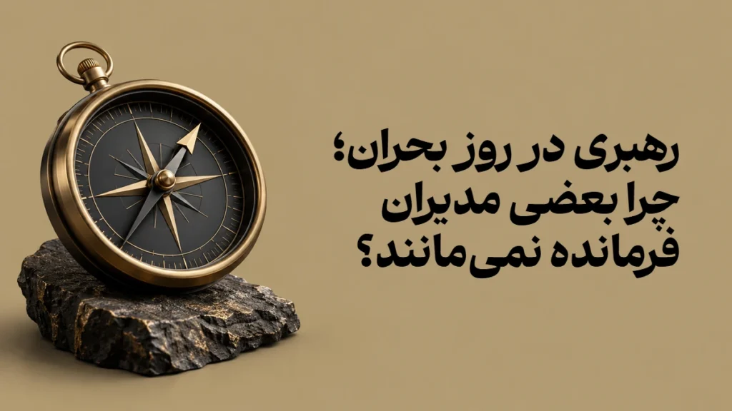 رهبری در روز بحران؛ چرا بعضی مدیران فرمانده نمی‌مانند؟