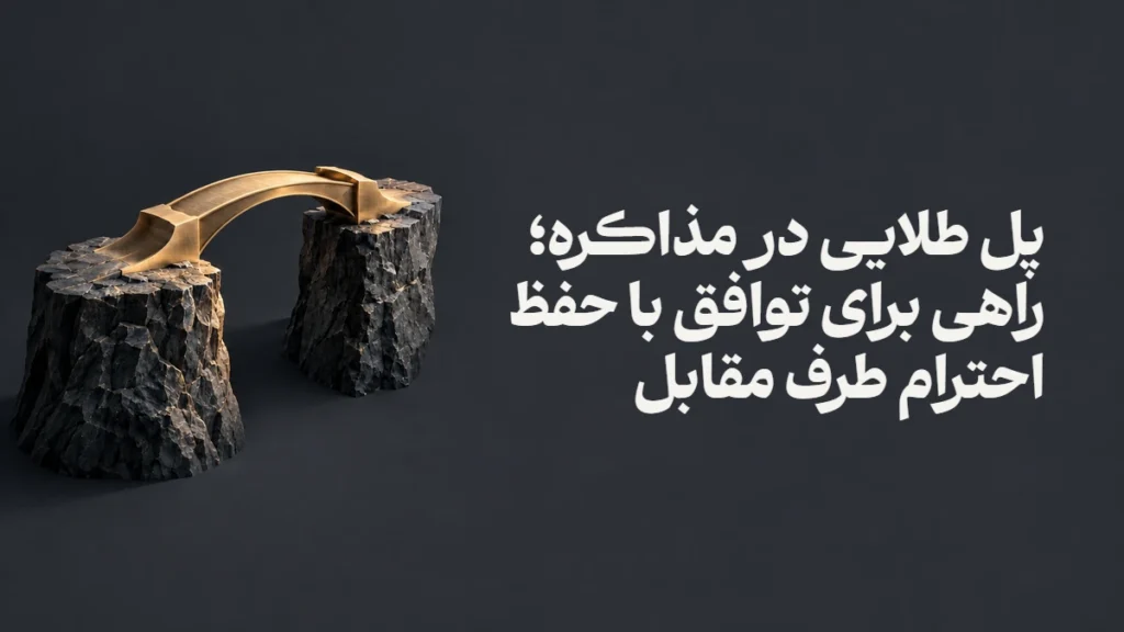 پل طلایی در مذاکره؛ راهی برای توافق با حفظ احترام طرف مقابل